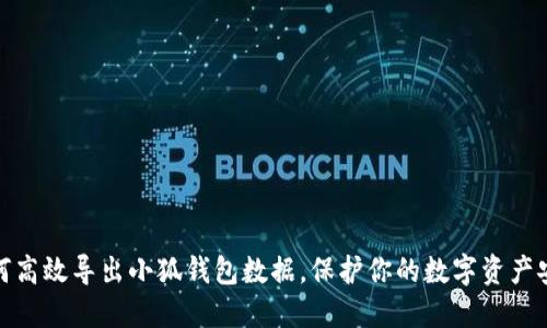如何高效导出小狐钱包数据，保护你的数字资产安全