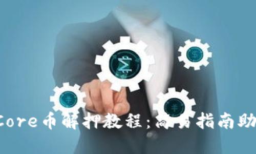  小狐钱包Core币解押教程：简易指南助你轻松上手