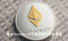 解决MetaMask下载问题的终极