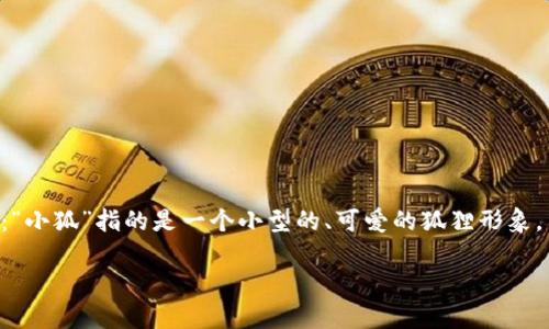 “小狐钱包”这个名称的翻译通常可以直接使用中文，因为它已经是中文名称了。如果需要更进一步的解释，可以将其拆解为：“小狐”指的是一个小型的、可爱的狐狸形象，而“钱包”则是指存放货币和信用卡等物品的容器。因此，整体来说，“小狐钱包”可以解读为一个以小狐形象呈现的可爱钱包。

如果您想了解关于“小狐钱包”的更多信息（如功能、特点等），请告知！