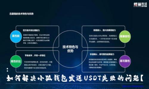 :
如何解决小狐钱包发送USDT失败的问题？