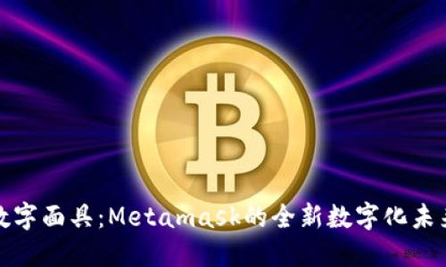数字面具：Metamask的全新数字化未来