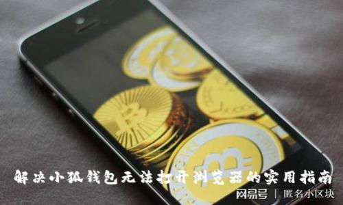 解决小狐钱包无法打开浏览器的实用指南