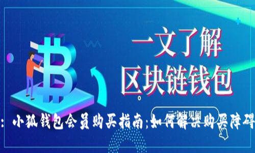 : 小狐钱包会员购买指南：如何解决购买障碍