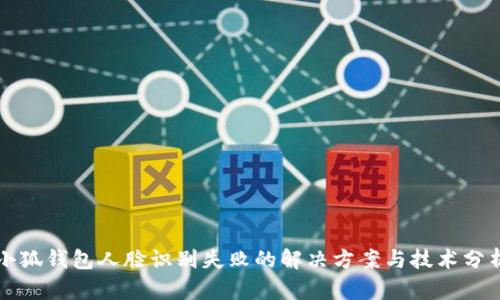 小狐钱包人脸识别失败的解决方案与技术分析