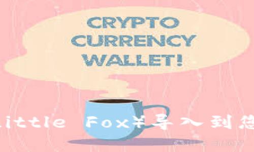 : 如何将小狐（Little Fox）导入到您的数字钱包中？