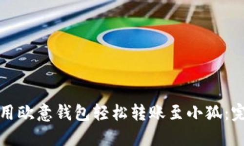 如何利用欧意钱包轻松转账至小狐：完整指南