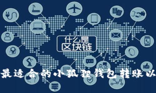 : 如何选择最适合的小狐狸钱包转账以太坊的方式
