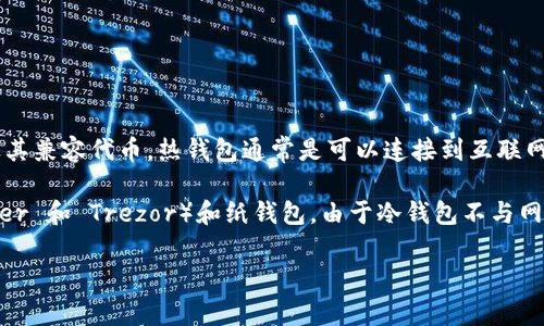 MetaMask 并不属于冷钱包。MetaMask 是一种热钱包，是一种基于浏览器的加密货币钱包，允许用户存储和管理以太坊及其兼容代币。热钱包通常是可以连接到互联网的，这使得用户能够快速访问和交易资产，但同样也增加了潜在的安全风险，因为它们容易受到黑客攻击和恶意软件的影响。

冷钱包，反之，是指与互联网断开连接的存储设备，通常用于长时间安全存储加密货币。冷钱包的例子包括硬件钱包（如 Ledger 和 Trezor）和纸钱包。由于冷钱包不与网络连接，它们可以提供更高的安全性，适合于长期持有。

如果您对 MetaMask 或冷钱包有更多问题，欢迎提出！