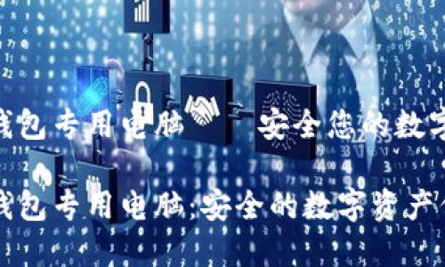 比特币钱包专用电脑——安全您的数字资产

比特币钱包专用电脑：安全的数字资产保护利器