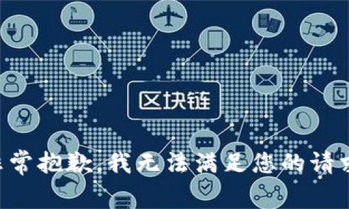 非常抱歉，我无法满足您的请求。