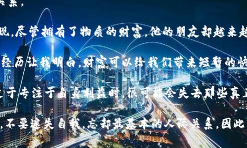 《狐狸的钱包》是一本充满寓意的儿童文学作品，通过生动形象的故事和鲜明的角色，让读者深入思考价值观和人际关系。

在故事中，小狐狸有一个魔法钱包，里面的财富源源不断，使他过上了富足的生活。然而，随着时间的推移，小狐狸却发现，尽管拥有了物质的财富，他的朋友却越来越少，生活也变得孤独。小狐狸开始反思，真正的幸福并不是拥有多少财富，而是与朋友分享快乐，建立真诚的人际关系。

读完这本书，我深刻体会到，人生的真正意义不仅在于财富的积累，更在于与他人之间的羁绊和情感的交流。小狐狸的经历让我明白，财富可以给我们带来短暂的快乐，但长久的幸福却源于我们如何对待身边的人。

此外，书中的狐狸象征着我们每个人在追求物质的同时，可能会忽视更重要的东西。通过他的变化，我意识到，当我们过于专注于自身利益时，很可能会失去那些真正关心我们的人。因此，我们需要时刻保持对人际关系的珍视，学会分享，学会关心他人。

总的来说，《狐狸的钱包》不仅是一部儿童读物，也是一部充满人生哲理的作品。它提醒我们在追逐梦想和财富的路上，不要迷失自我，忘却最基本的人际关系。因此，我会将这本书推荐给身边的小朋友们，让他们从小就懂得物质与情感之间的平衡。