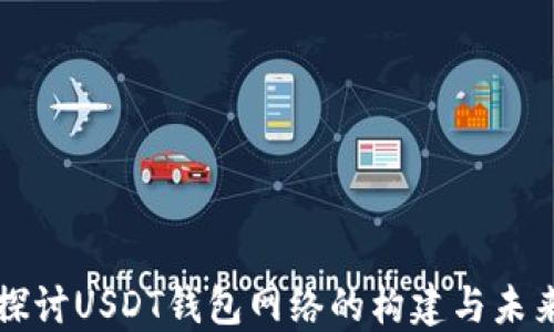 
深入探讨USDT钱包网络的构建与未来发展