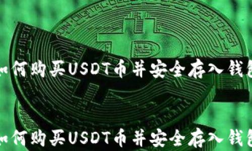 
如何购买USDT币并安全存入钱包


如何购买USDT币并安全存入钱包
