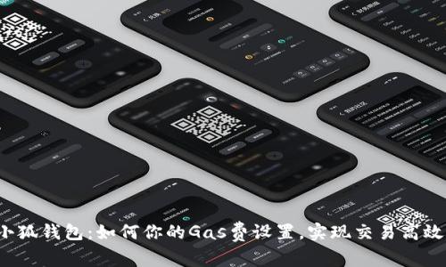 小狐钱包：如何你的Gas费设置，实现交易高效？