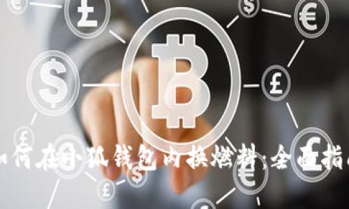 如何在小狐钱包内换燃料：全面指南