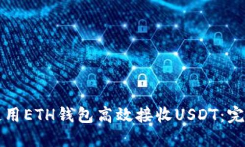如何使用ETH钱包高效接收USDT：完整指南