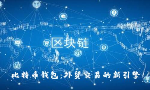 比特币钱包：外贸交易的新引擎