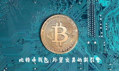 比特币钱包：外贸交易的新引擎