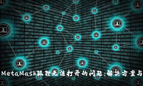 如何解决MetaMask狐狸无法打开的问题：解决方案与最佳实践
