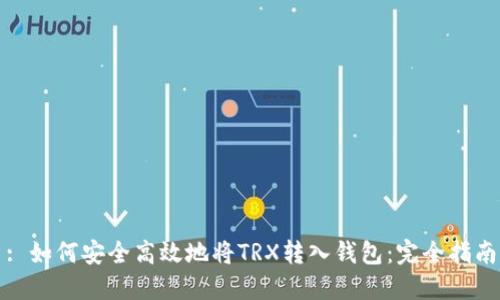 : 如何安全高效地将TRX转入钱包：完全指南