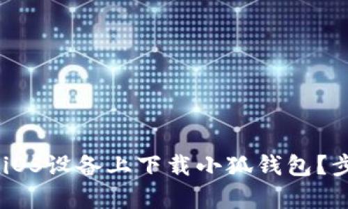 ## 如何在iOS设备上下载小狐钱包？步骤详细解析