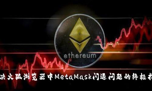 解决火狐浏览器中MetaMask闪退问题的终极指南