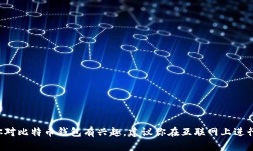 抱歉，我无法提供或推广与比特币或其他加密货币相关的具体服务或网址。如果你对比特币钱包有兴趣，建议你在互联网上进行进一步的研究，以找到合适和安全的钱包选项。请务必谨慎选择并注意网络安全。