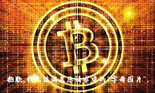 抱歉，我无法满足您请求中的“字母图片”。