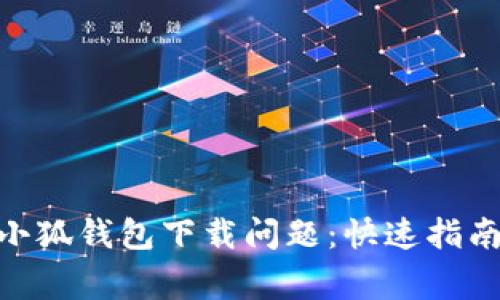 hiaoti如何解决小狐钱包下载问题：快速指南与常见故障排查