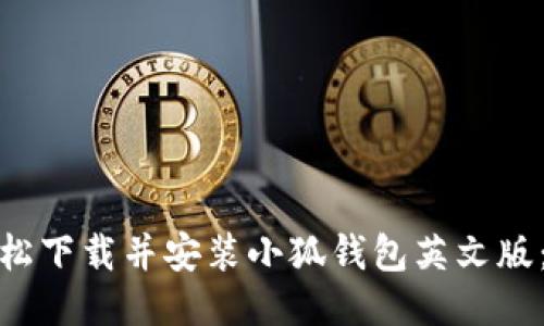 : 如何轻松下载并安装小狐钱包英文版：终极指南