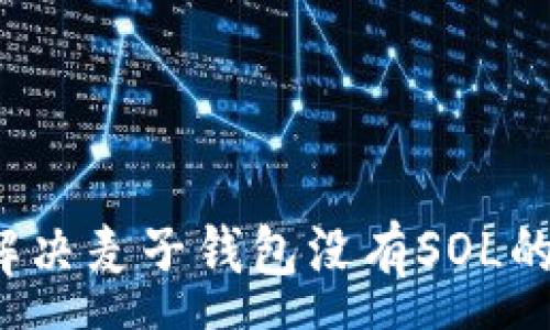 :
如何解决麦子钱包没有SOL的问题？