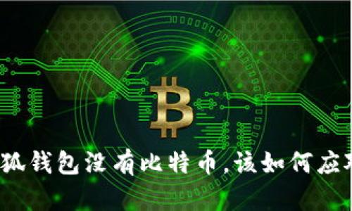 小狐钱包没有比特币，该如何应对？