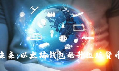 迎接未来：以太坊钱包的升级版货币详解