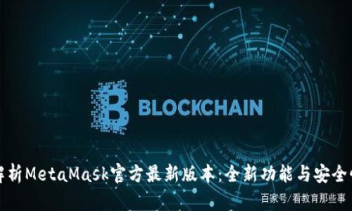 全面解析MetaMask官方最新版本：全新功能与安全性提升