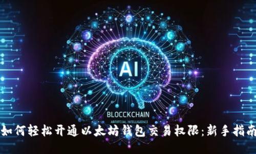 如何轻松开通以太坊钱包交易权限：新手指南