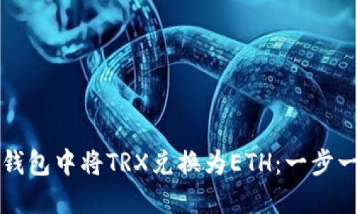 如何在TP钱包中将TRX兑换为ETH：一步一步的指南