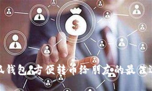 小狐钱包：方便转币给朋友的最佳选择