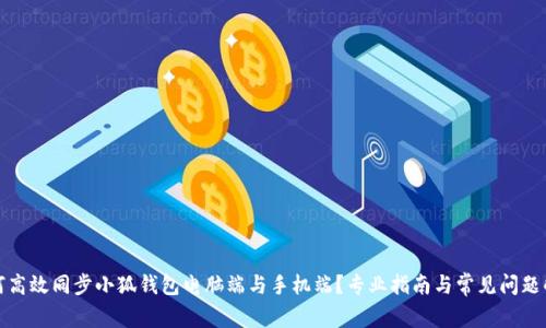 如何高效同步小狐钱包电脑端与手机端？专业指南与常见问题解答