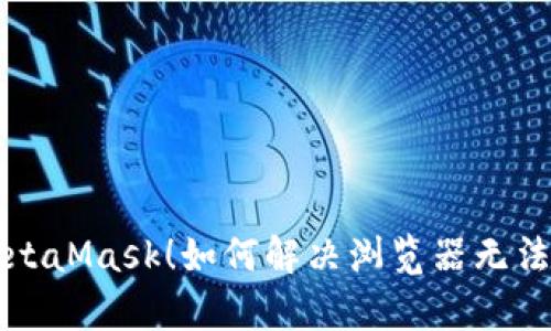 深入解析MetaMask！如何解决浏览器无法识别的问题