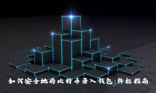 如何安全地将比特币录入钱包：终极指南