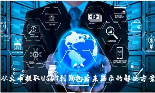 从火币提取USDT到钱包后未显示的解决方案