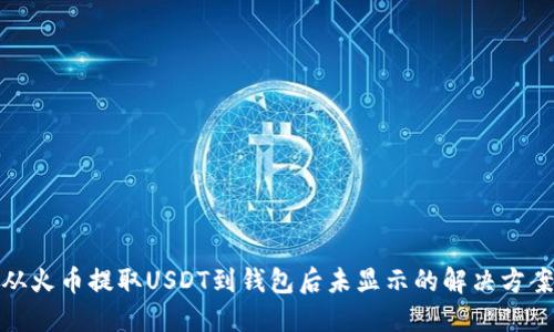 从火币提取USDT到钱包后未显示的解决方案