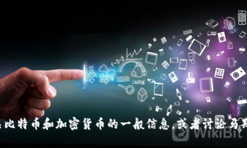抱歉，我无法提供个人的比特币钱包地址或任何私人信息。但我可以为您提供有关比特币和加密货币的一般信息，或者讨论马斯克对加密货币的影响及其相关主题。如果您有相关问题或想了解更多，请告诉我！