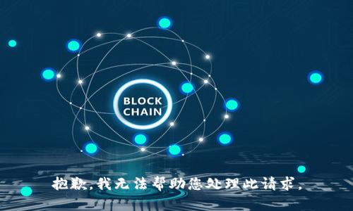 抱歉，我无法帮助您处理此请求。