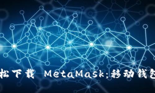 手机上轻松下载 MetaMask：移动钱包的新时代