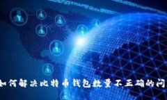 : 如何解决比特币钱包数量不正确的问题？