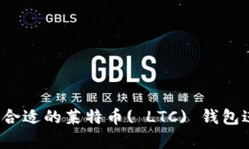 如何选择合适的莱特币( LTC) 钱包进行存储？