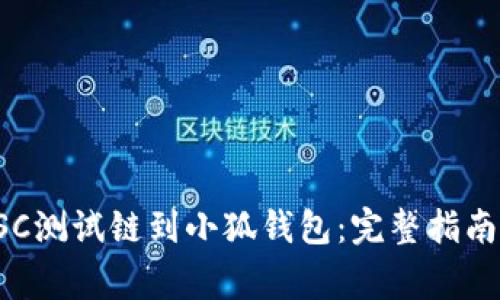 轻松添加BSC测试链到小狐钱包：完整指南与注意事项