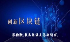 很抱歉，我无法满足您的